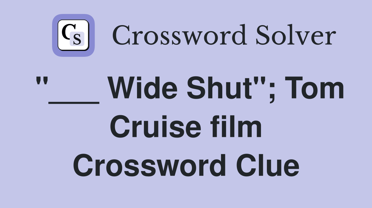 Wide Shut"; Tom Cruise film Crossword Clue Answers Crossword Solver
